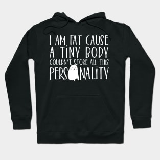 I am fat cause a tiny body couldn't store all this Personality Hoodie